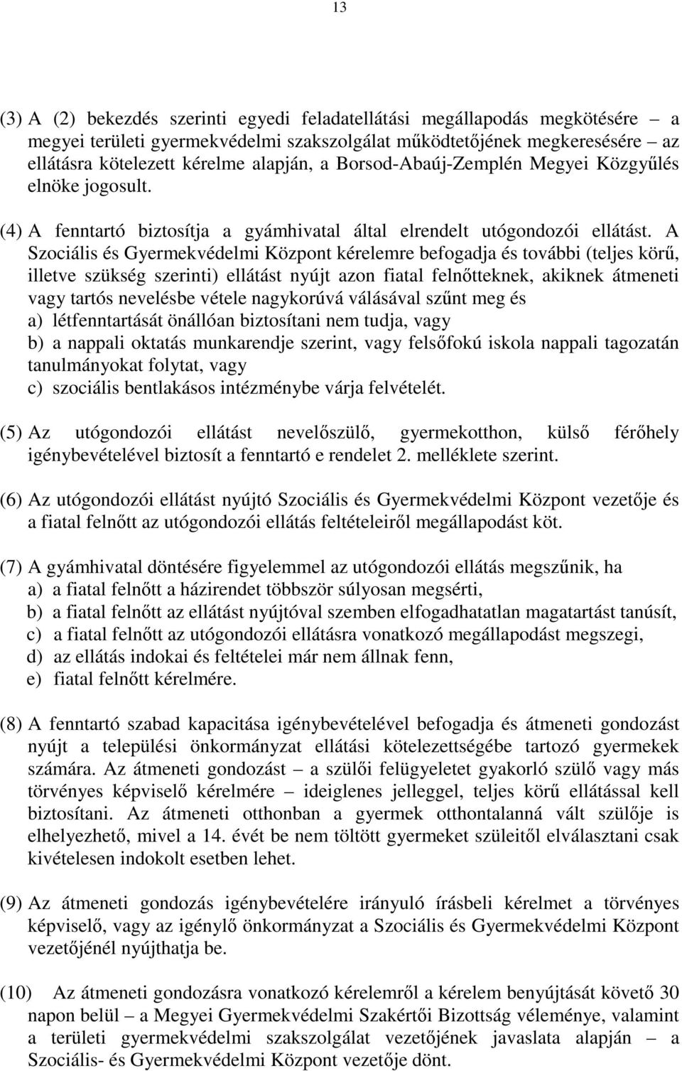 A Szociális és Gyermekvédelmi Központ kérelemre befogadja és további (teljes körű, illetve szükség szerinti) ellátást nyújt azon fiatal felnőtteknek, akiknek átmeneti vagy tartós nevelésbe vétele