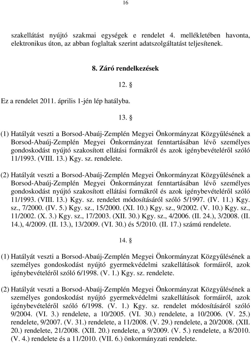 (1) Hatályát veszti a Borsod-Abaúj-Zemplén Megyei Önkormányzat Közgyűlésének a Borsod-Abaúj-Zemplén Megyei Önkormányzat fenntartásában lévő személyes gondoskodást nyújtó szakosított ellátási