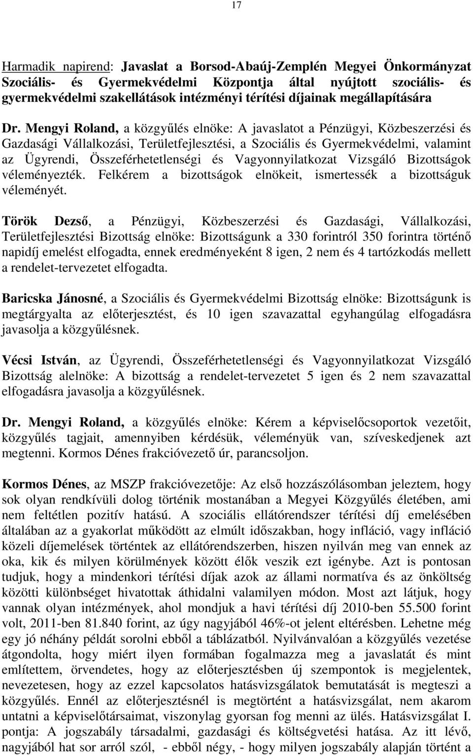 Mengyi Roland, a közgyűlés elnöke: A javaslatot a Pénzügyi, Közbeszerzési és Gazdasági Vállalkozási, Területfejlesztési, a Szociális és Gyermekvédelmi, valamint az Ügyrendi, Összeférhetetlenségi és