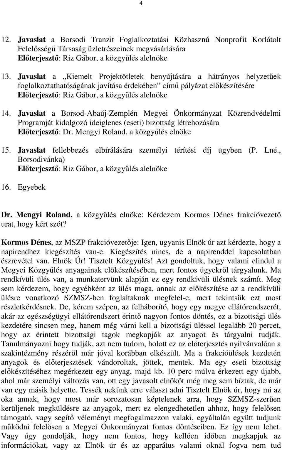 Javaslat a Borsod-Abaúj-Zemplén Megyei Önkormányzat Közrendvédelmi Programját kidolgozó ideiglenes (eseti) bizottság létrehozására Előterjesztő: Dr. Mengyi Roland, a közgyűlés elnöke 15.