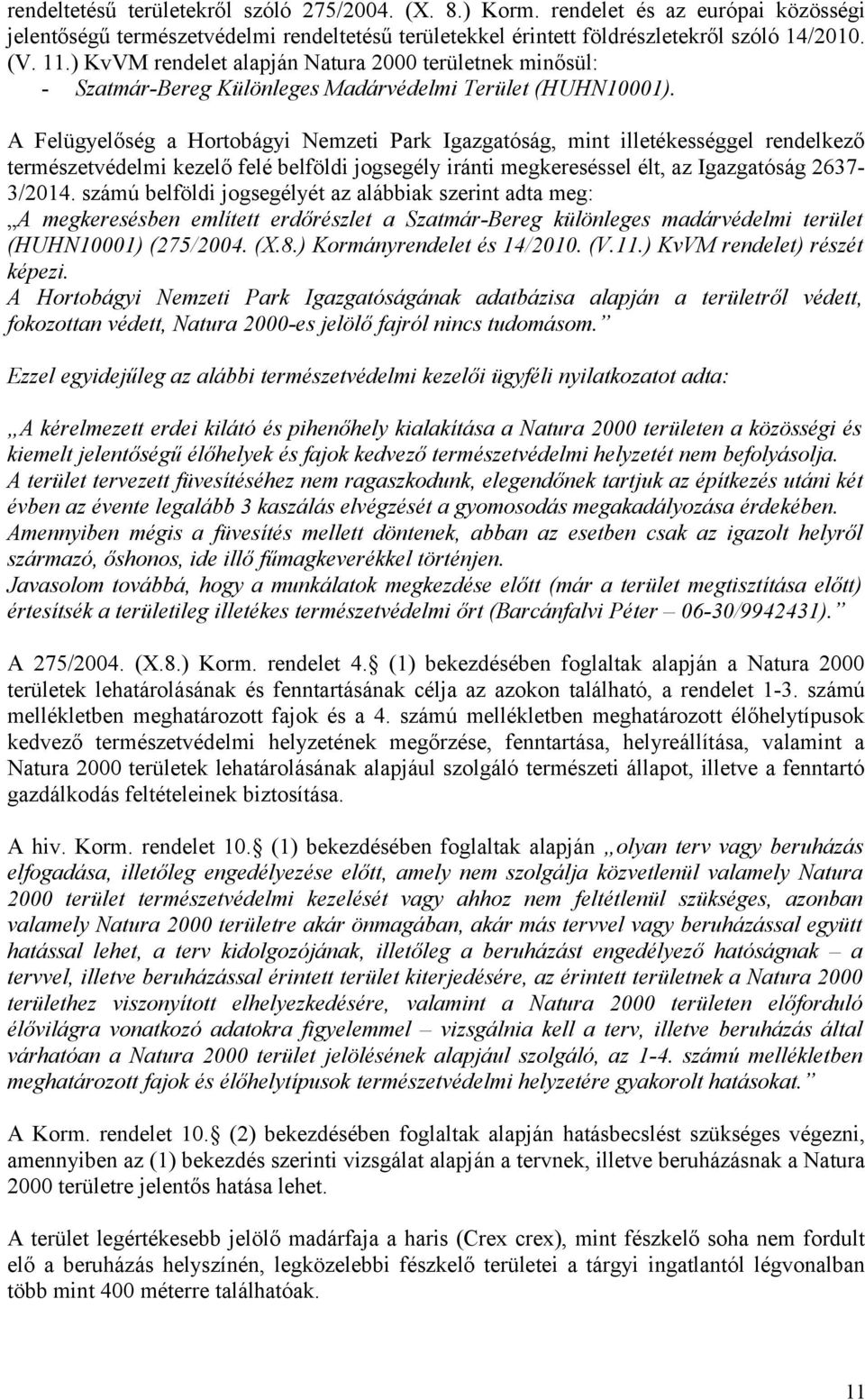 A Felügyelőség a Hortobágyi Nemzeti Park Igazgatóság, mint illetékességgel rendelkező természetvédelmi kezelő felé belföldi jogsegély iránti megkereséssel élt, az Igazgatóság 2637-3/2014.