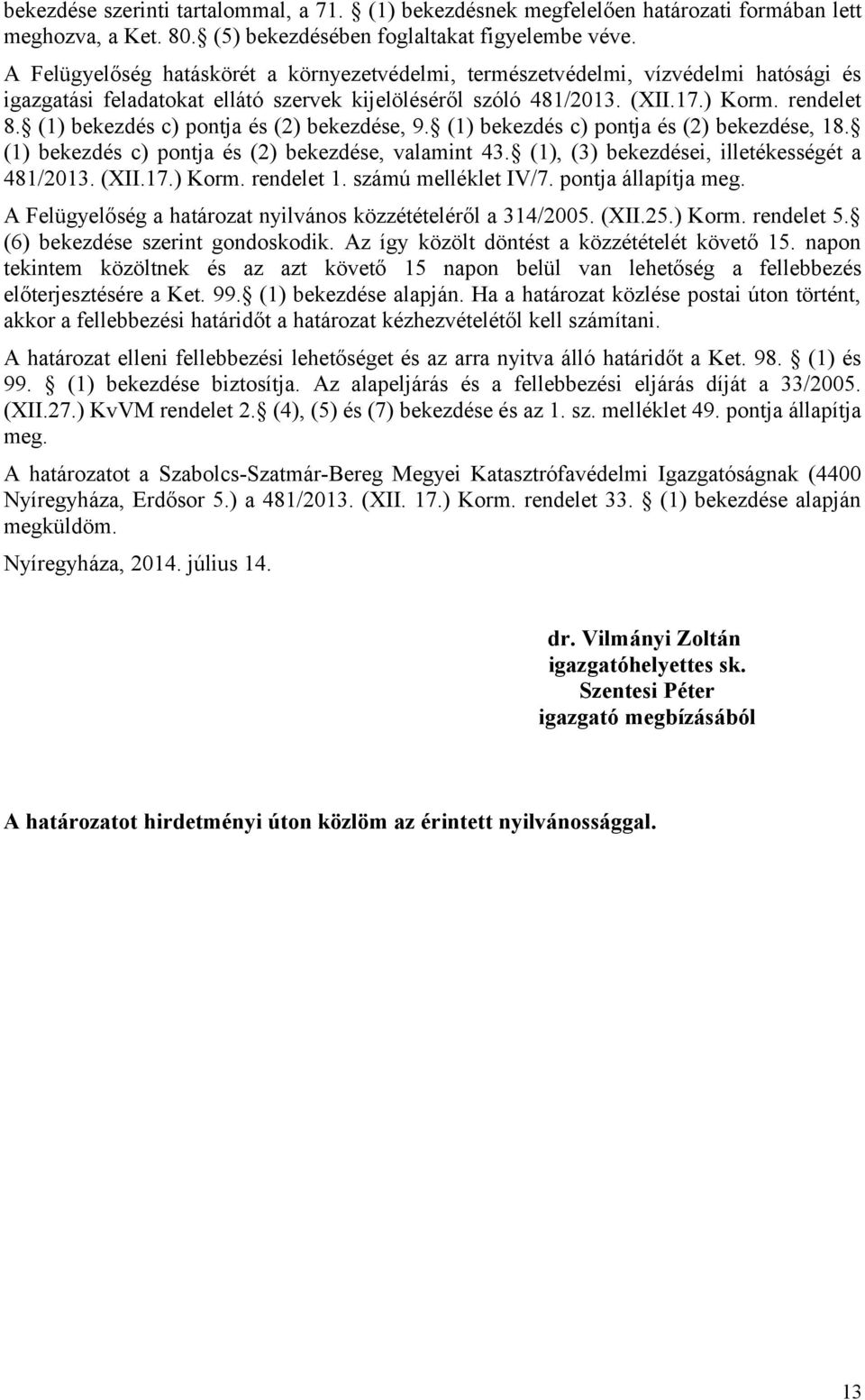(1) bekezdés c) pontja és (2) bekezdése, 9. (1) bekezdés c) pontja és (2) bekezdése, 18. (1) bekezdés c) pontja és (2) bekezdése, valamint 43. (1), (3) bekezdései, illetékességét a 481/2013. (XII.17.