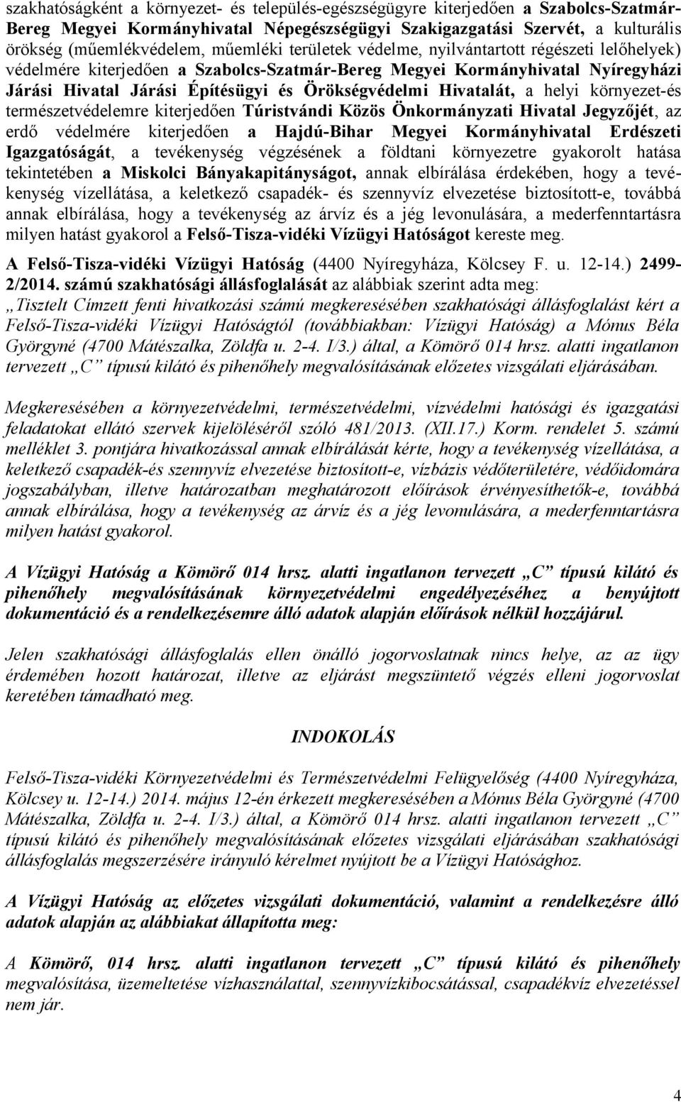 Hivatalát, a helyi környezet-és természetvédelemre kiterjedően Túristvándi Közös Önkormányzati Hivatal Jegyzőjét, az erdő védelmére kiterjedően a Hajdú-Bihar Megyei Kormányhivatal Erdészeti