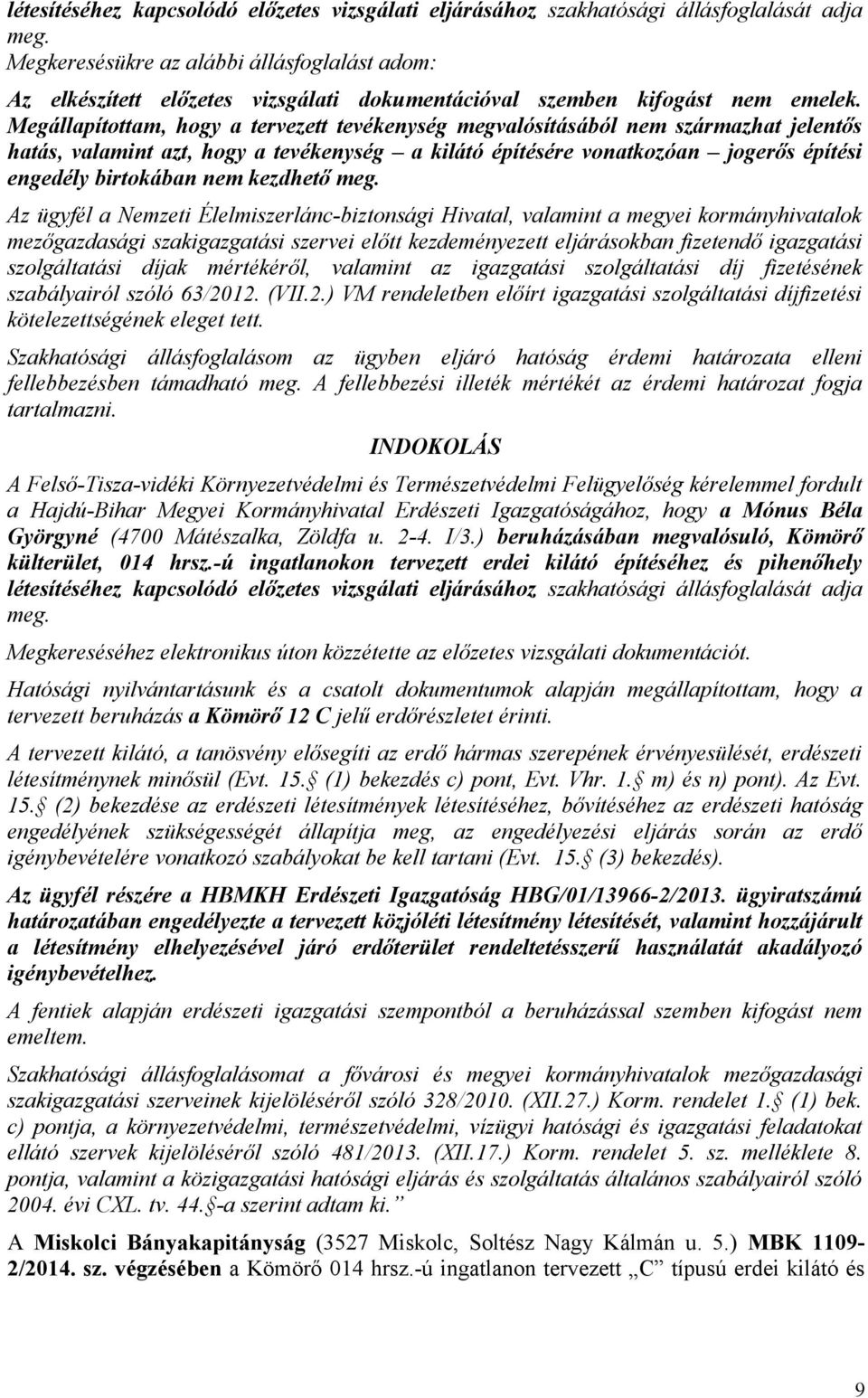 Megállapítottam, hogy a tervezett tevékenység megvalósításából nem származhat jelentős hatás, valamint azt, hogy a tevékenység a kilátó építésére vonatkozóan jogerős építési engedély birtokában nem