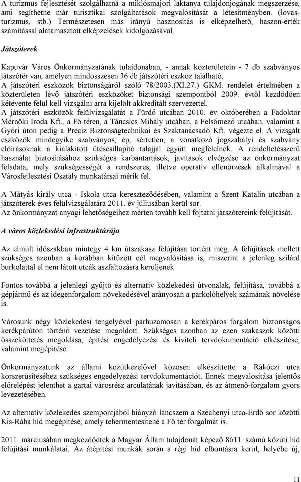 Játszóterek Kapuvár Város Önkormányzatának tulajdonában, - annak közterületein - 7 db szabványos játszótér van, amelyen mindösszesen 36 db játszótéri eszköz található.