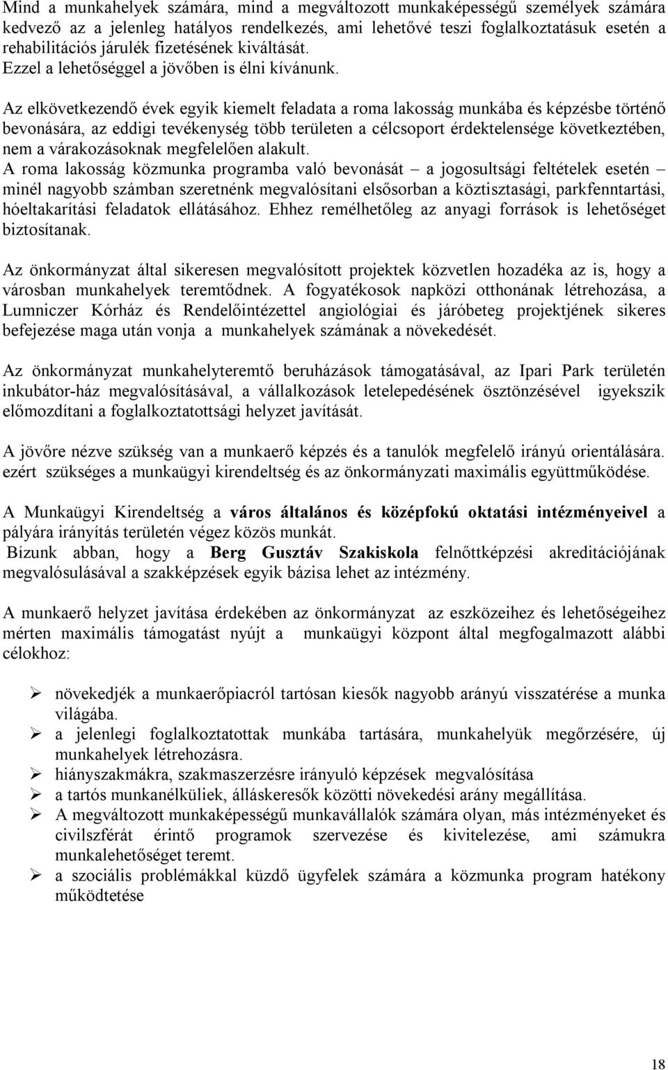 Az elkövetkezendő évek egyik kiemelt feladata a roma lakosság munkába és képzésbe történő bevonására, az eddigi tevékenység több területen a célcsoport érdektelensége következtében, nem a