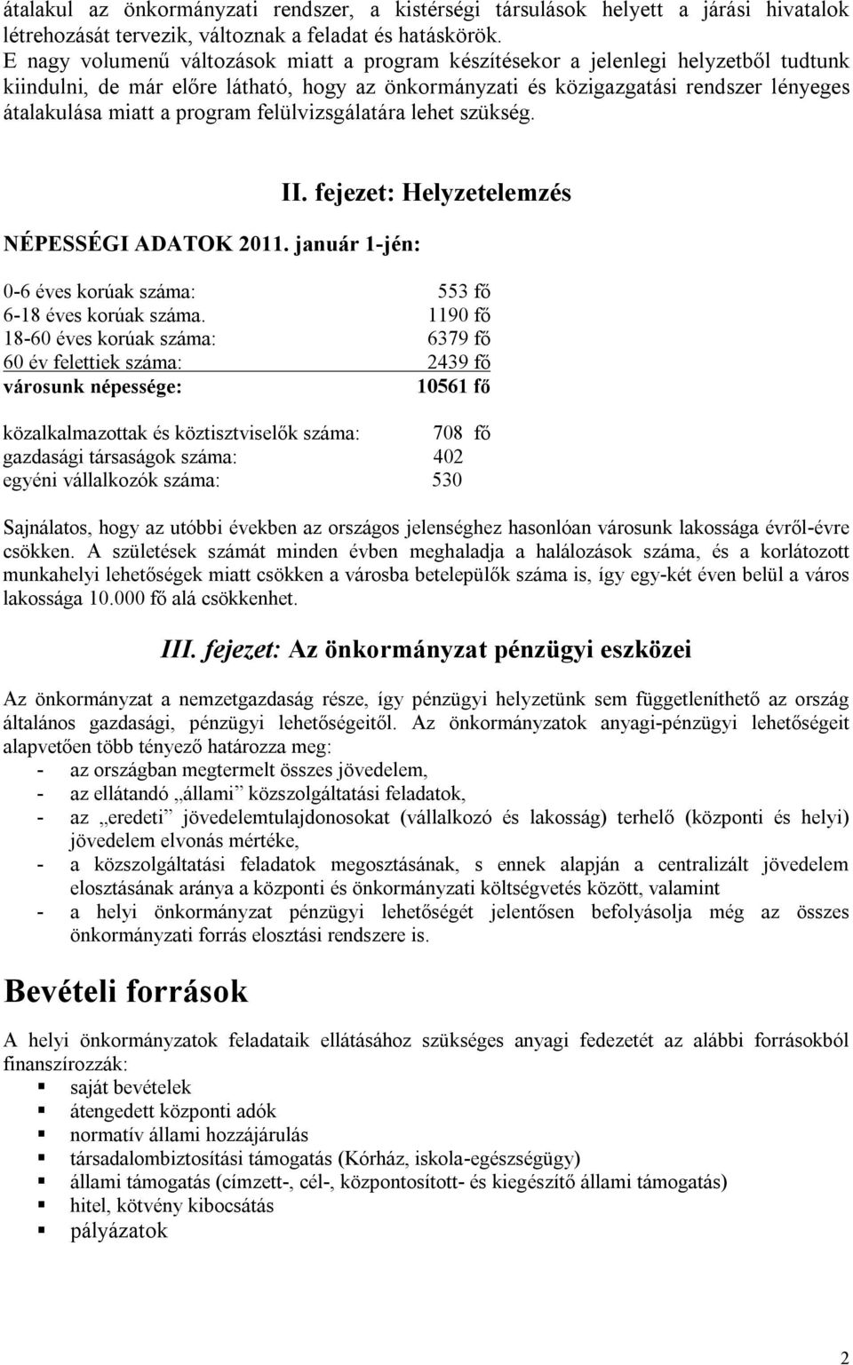 program felülvizsgálatára lehet szükség. NÉPESSÉGI ADATOK 2011. január 1-jén: II. fejezet: Helyzetelemzés 0-6 éves korúak száma: 553 fő 6-18 éves korúak száma.