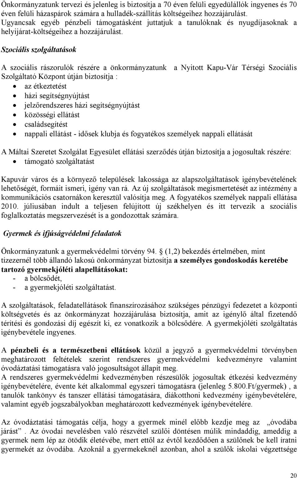 Szociális szolgáltatások A szociális rászorulók részére a önkormányzatunk a Nyitott Kapu-Vár Térségi Szociális Szolgáltató Központ útján biztosítja : az étkeztetést házi segítségnyújtást