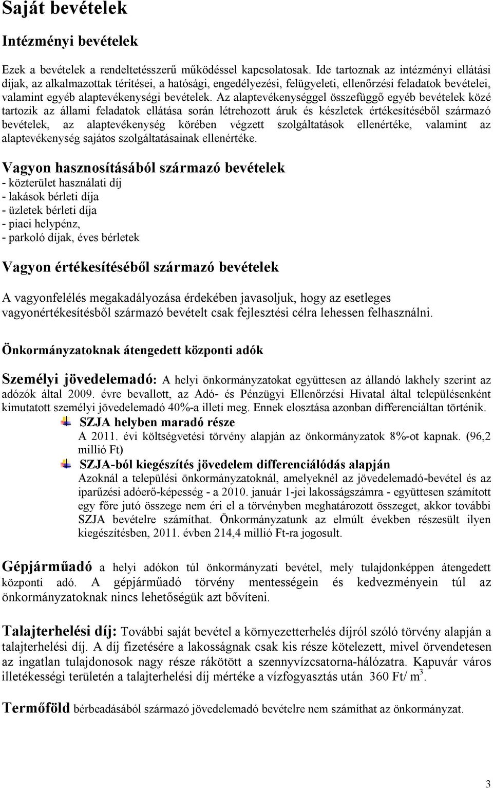 Az alaptevékenységgel összefüggő egyéb bevételek közé tartozik az állami feladatok ellátása során létrehozott áruk és készletek értékesítéséből származó bevételek, az alaptevékenység körében végzett