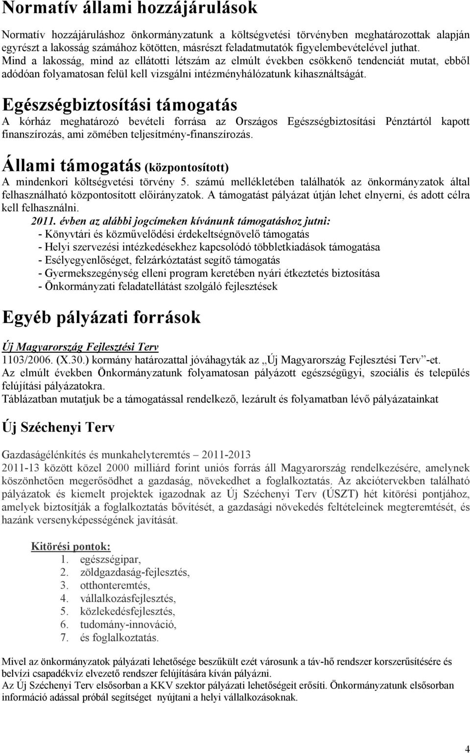 Egészségbiztosítási támogatás A kórház meghatározó bevételi forrása az Országos Egészségbiztosítási Pénztártól kapott finanszírozás, ami zömében teljesítmény-finanszírozás.