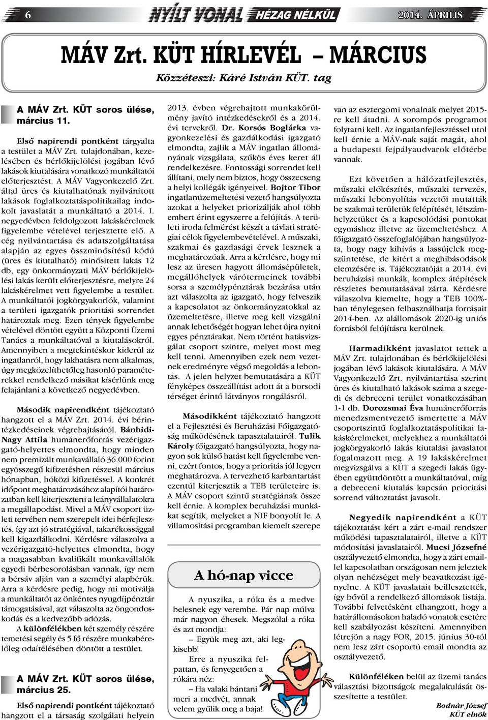 által üres és kiutalhatónak nyilvánított lakások foglalkoztatáspolitikailag indokolt javaslatát a munkáltató a 2014. I. negyedévben feldolgozott lakáskérelmek figyelembe vételével terjesztette elő.