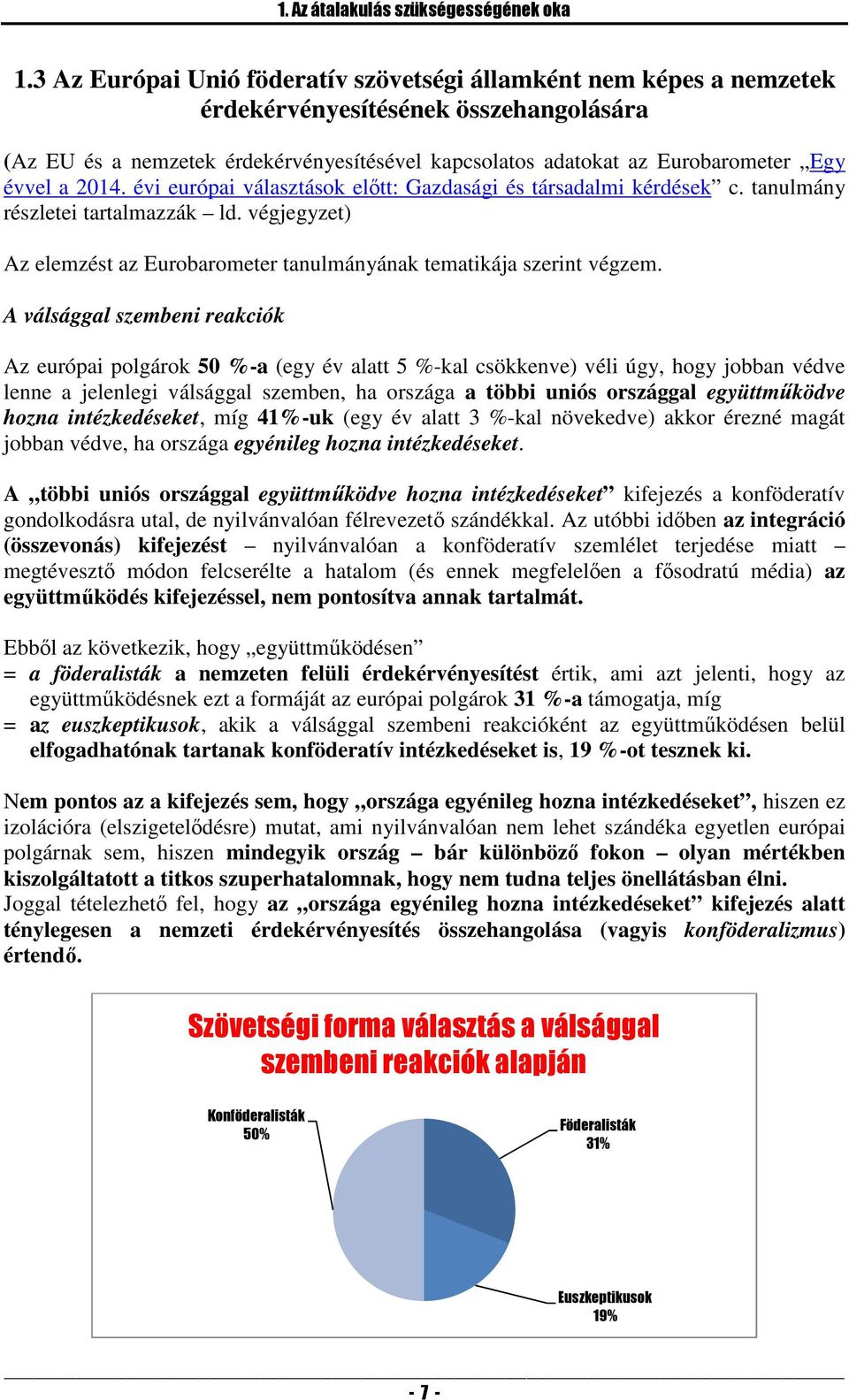 a 2014. évi európai választások előtt: Gazdasági és társadalmi kérdések c. tanulmány részletei tartalmazzák ld. végjegyzet) Az elemzést az Eurobarometer tanulmányának tematikája szerint végzem.