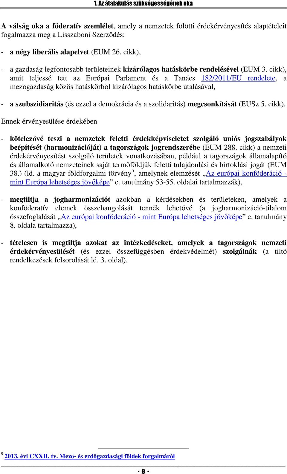 cikk), amit teljessé tett az Európai Parlament és a Tanács 182/2011/EU rendelete, a mezőgazdaság közös hatáskörből kizárólagos hatáskörbe utalásával, - a szubszidiaritás (és ezzel a demokrácia és a