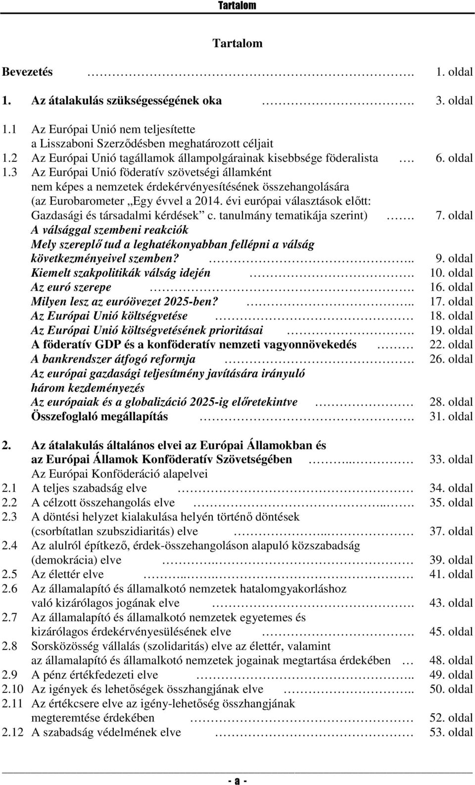 3 Az Európai Unió föderatív szövetségi államként nem képes a nemzetek érdekérvényesítésének összehangolására (az Eurobarometer Egy évvel a 2014.