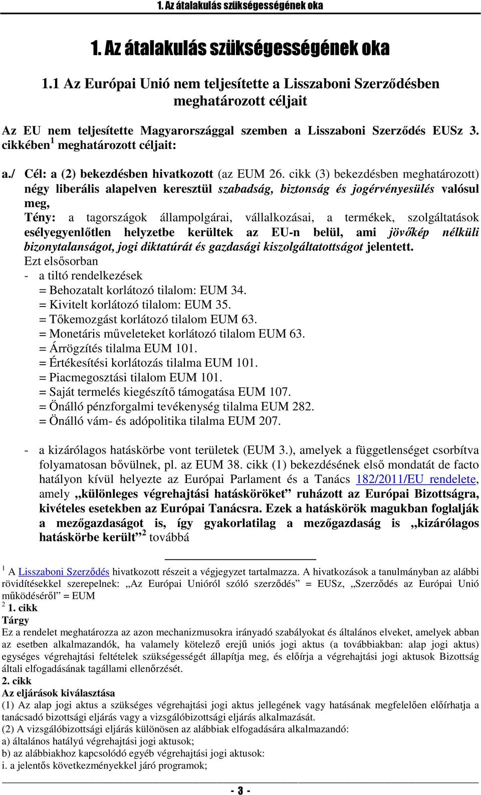 cikk (3) bekezdésben meghatározott) négy liberális alapelven keresztül szabadság, biztonság és jogérvényesülés valósul meg, Tény: a tagországok állampolgárai, vállalkozásai, a termékek,