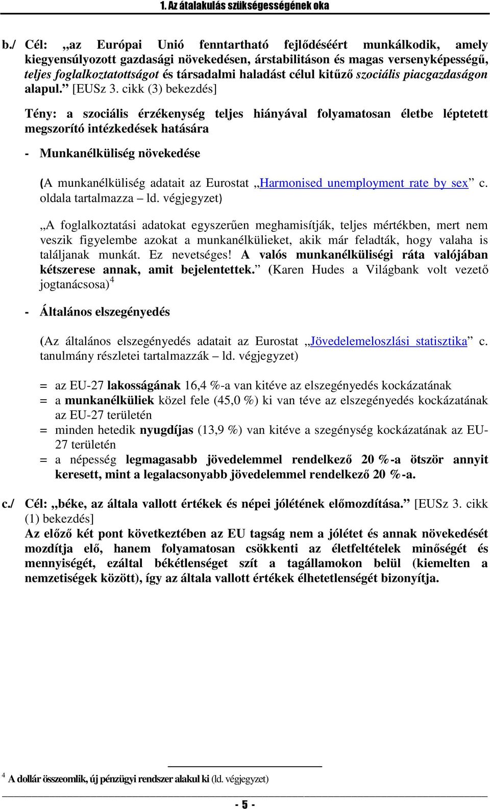 haladást célul kitűző szociális piacgazdaságon alapul. [EUSz 3.