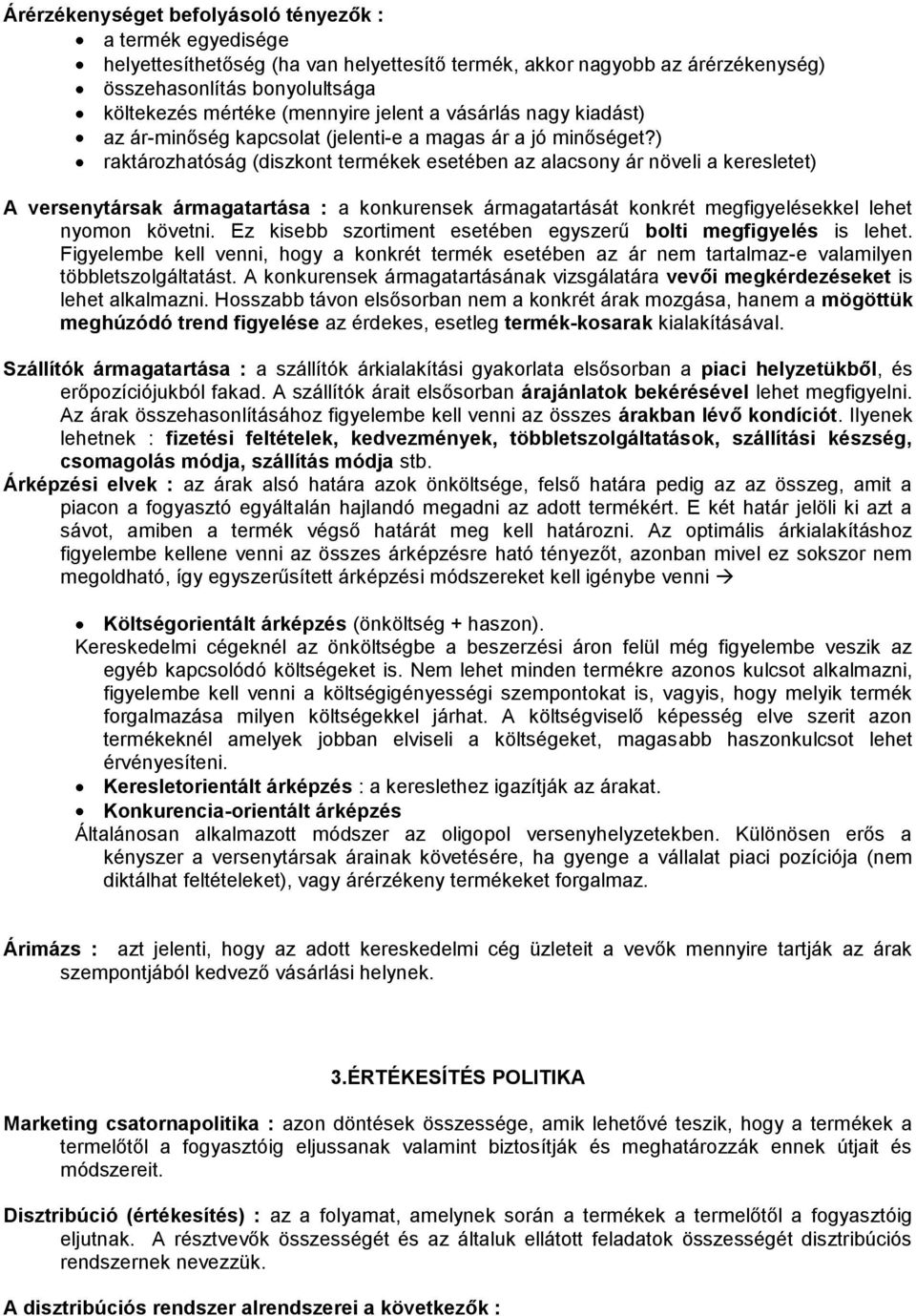 ) raktározhatóság (diszkont termékek esetében az alacsony ár növeli a keresletet) A versenytársak ármagatartása : a konkurensek ármagatartását konkrét megfigyelésekkel lehet nyomon követni.