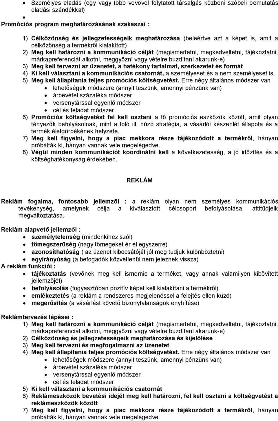 alkotni, meggyőzni vagy vételre buzdítani akarunk-e) 3) Meg kell tervezni az üzenetet, a hatékony tartalmat, szerkezetet és formát 4) Ki kell választani a kommunikációs csatornát, a személyeset és a