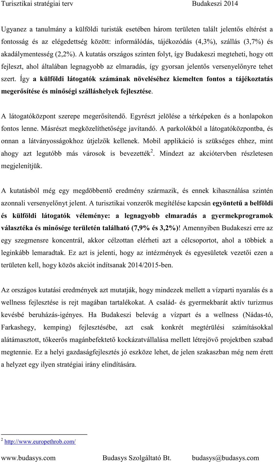 Így a külföldi látogatók számának növeléséhez kiemelten fontos a tájékoztatás meger sítése és min ségi szálláshelyek fejlesztése. A látogatóközpont szerepe meger sítend.