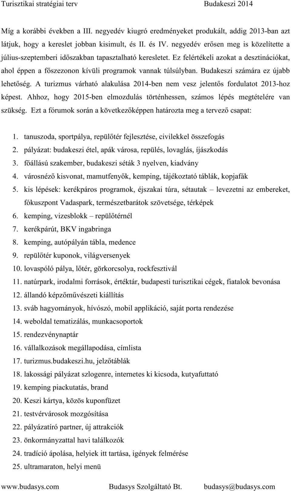 Budakeszi számára ez újabb lehet ség. A turizmus várható alakulása 2014-ben nem vesz jelent s fordulatot 2013-hoz képest.