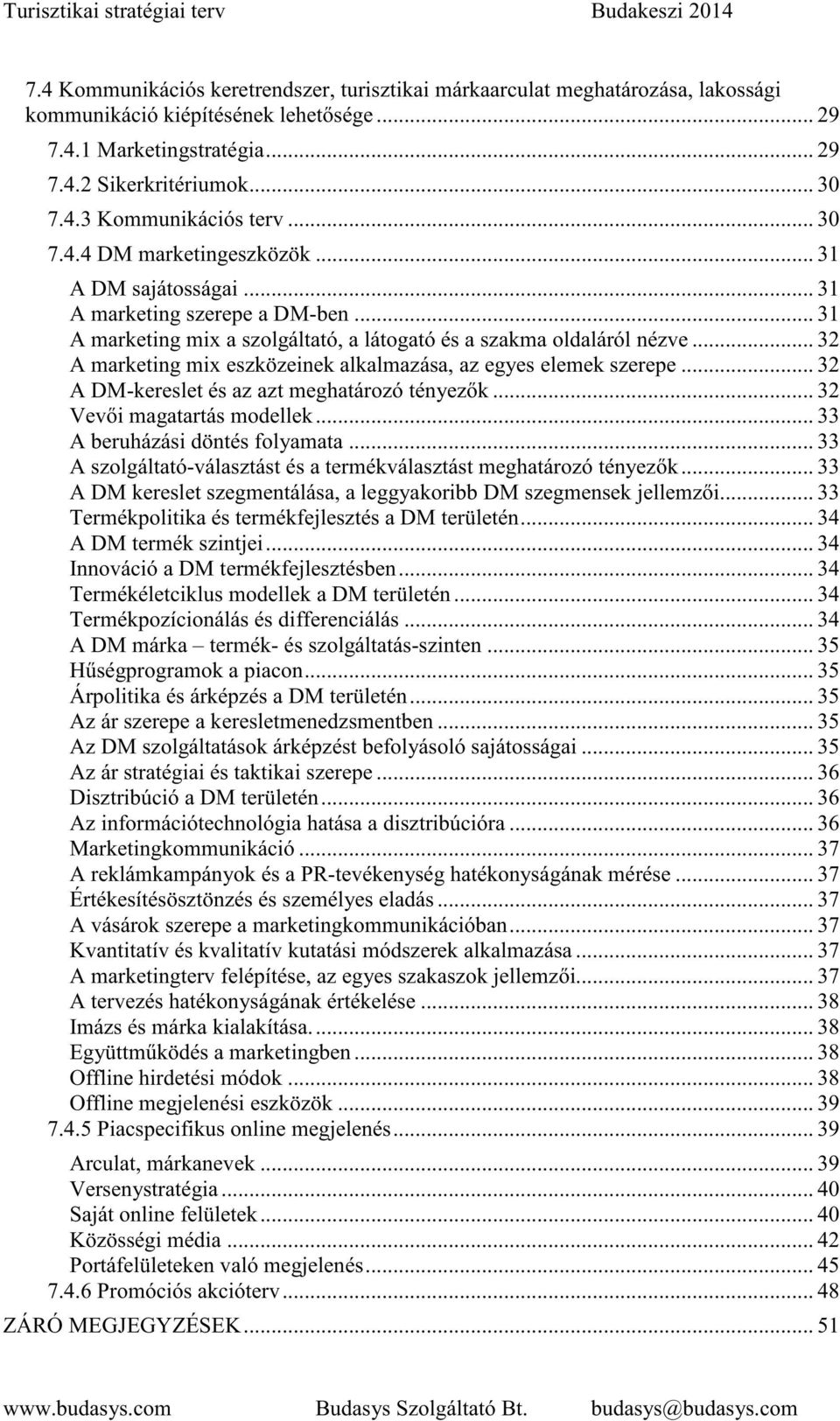 .. 32 A marketing mix eszközeinek alkalmazása, az egyes elemek szerepe... 32 A DM-kereslet és az azt meghatározó tényez k... 32 Vev i magatartás modellek... 33 A beruházási döntés folyamata.