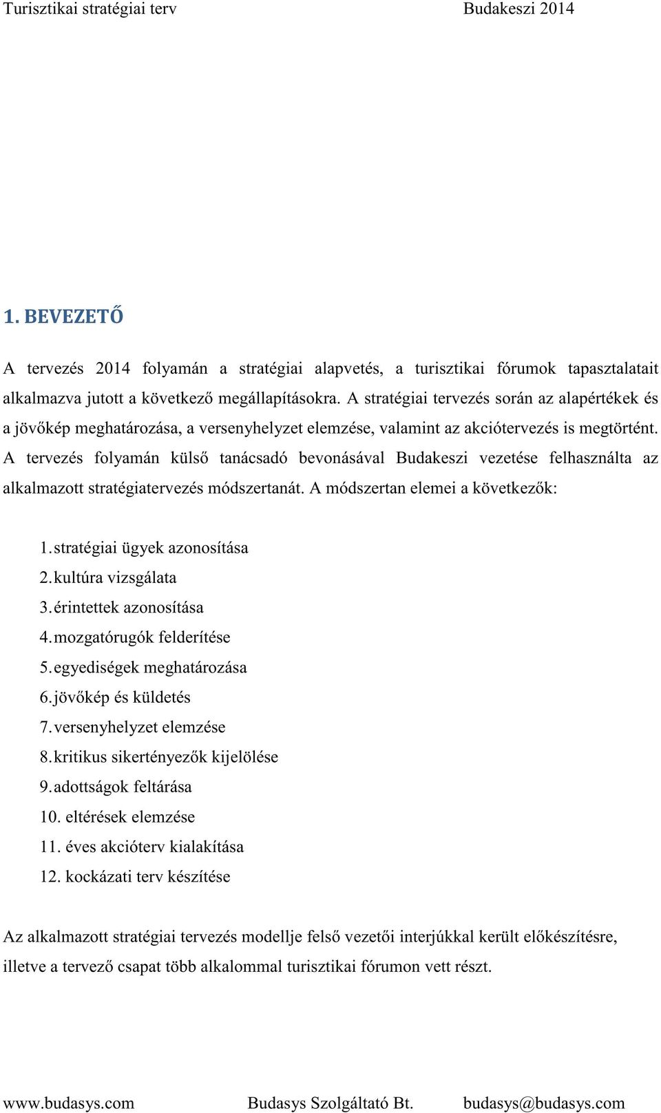 A tervezés folyamán küls tanácsadó bevonásával Budakeszi vezetése felhasználta az alkalmazott stratégiatervezés módszertanát. A módszertan elemei a következ k: 1.stratégiai ügyek azonosítása 2.