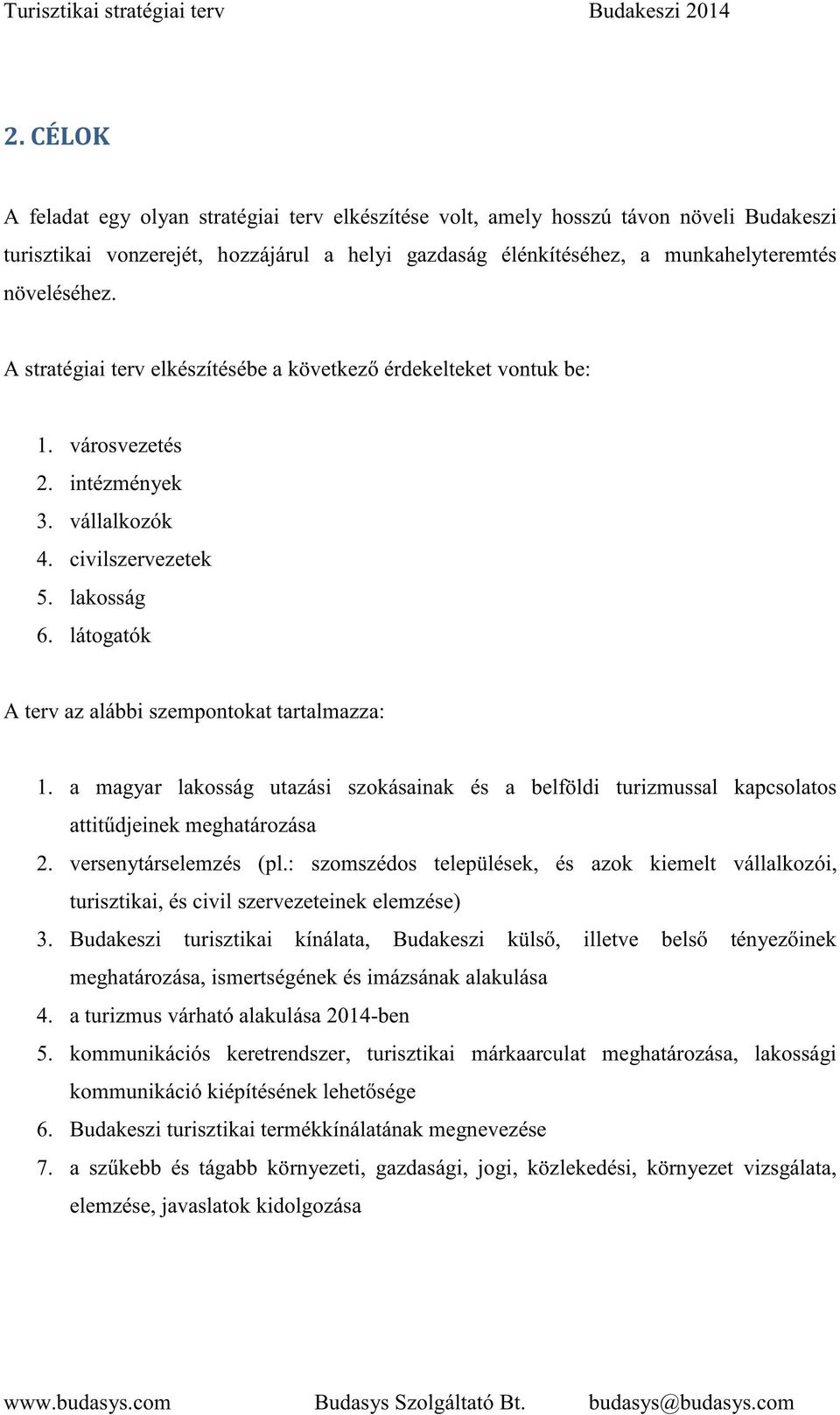 látogatók A terv az alábbi szempontokat tartalmazza: 1. a magyar lakosság utazási szokásainak és a belföldi turizmussal kapcsolatos attit djeinek meghatározása 2. versenytárselemzés (pl.