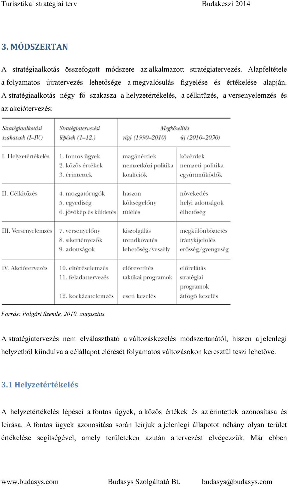 augusztus A stratégiatervezés nem elválasztható a változáskezelés módszertanától, hiszen a jelenlegi helyzetb l kiindulva a célállapot elérését folyamatos változásokon keresztül teszi lehet vé.