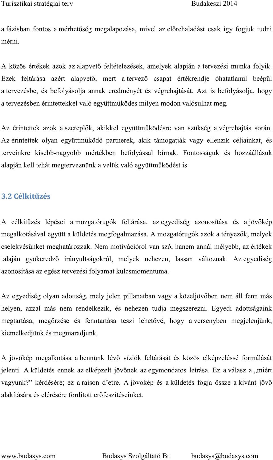 Azt is befolyásolja, hogy a tervezésben érintettekkel való együttm ködés milyen módon valósulhat meg. Az érintettek azok a szerepl k, akikkel együttm ködésre van szükség a végrehajtás során.