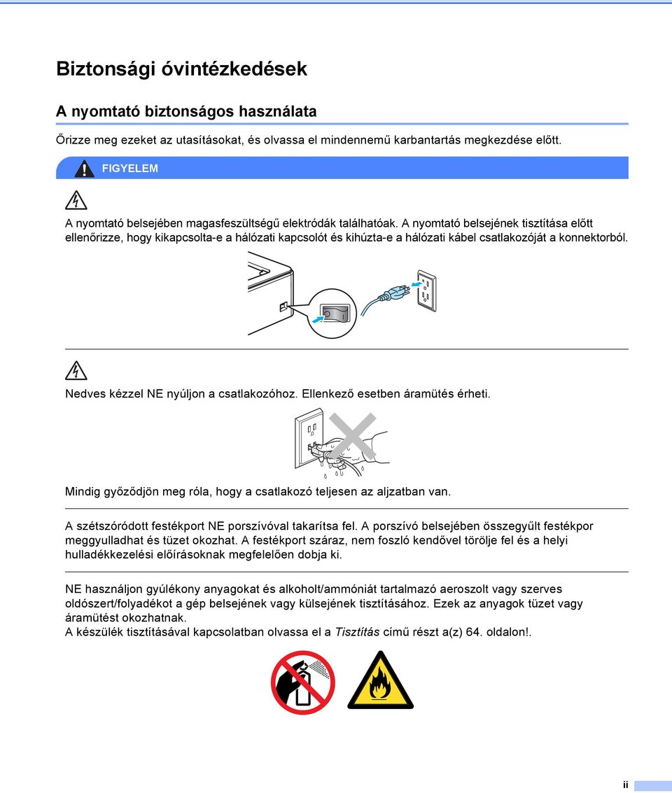 nyomtató belsejének tisztítása előtt ellenőrizze, hogy kikapcsolta-e a hálózati kapcsolót és kihúzta-e a hálózati kábel csatlakozóját a konnektorból. Nedves kézzel NE nyúljon a csatlakozóhoz.