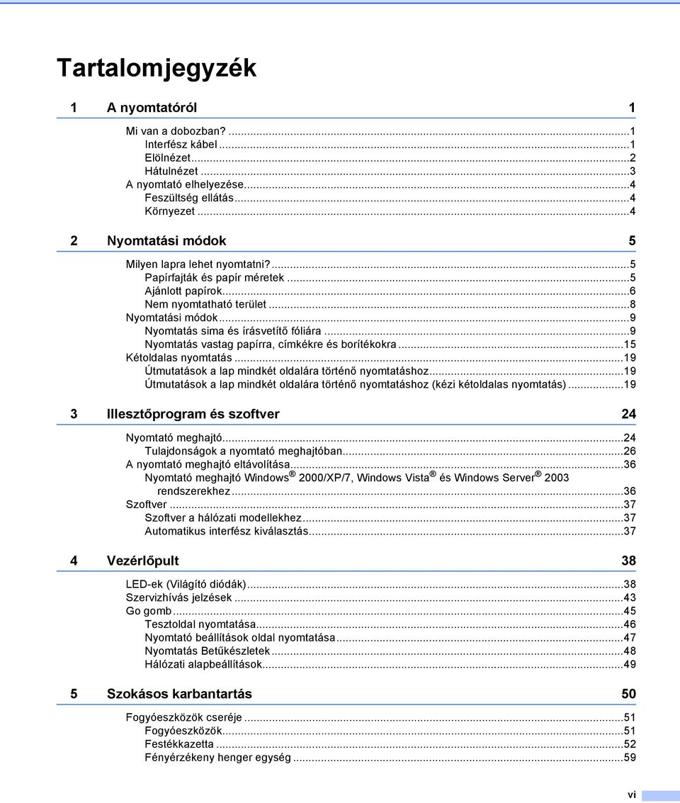 ..9 Nyomtatás vastag papírra, címkékre és borítékokra...15 Kétoldalas nyomtatás...19 Útmutatások a lap mindkét oldalára történő nyomtatáshoz.