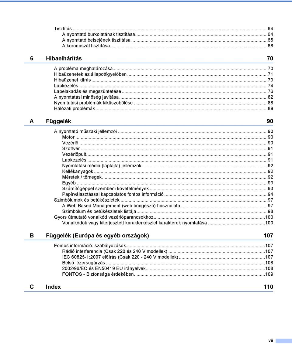 ..89 Függelék 90 nyomtató műszaki jellemzői...90 Motor...90 Vezérlő...90 Szoftver...91 Vezérlőpult...91 Lapkezelés...91 Nyomtatási média (lapfajta) jellemzők...92 Kellékanyagok...92 Méretek / tömegek.