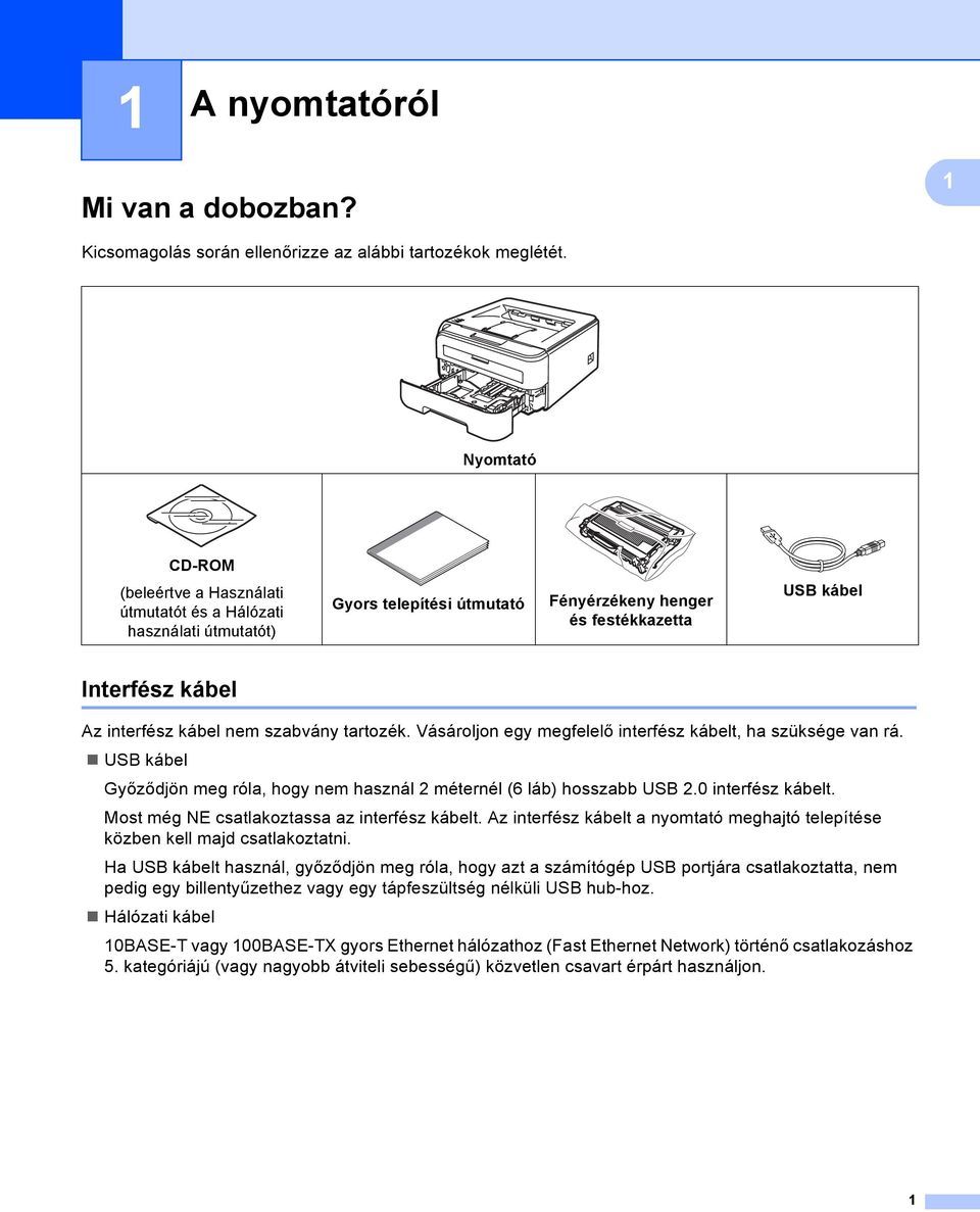 szabvány tartozék. Vásároljon egy megfelelő interfész kábelt, ha szüksége van rá. USB kábel Győződjön meg róla, hogy nem használ 2 méternél (6 láb) hosszabb USB 2.0 interfész kábelt.