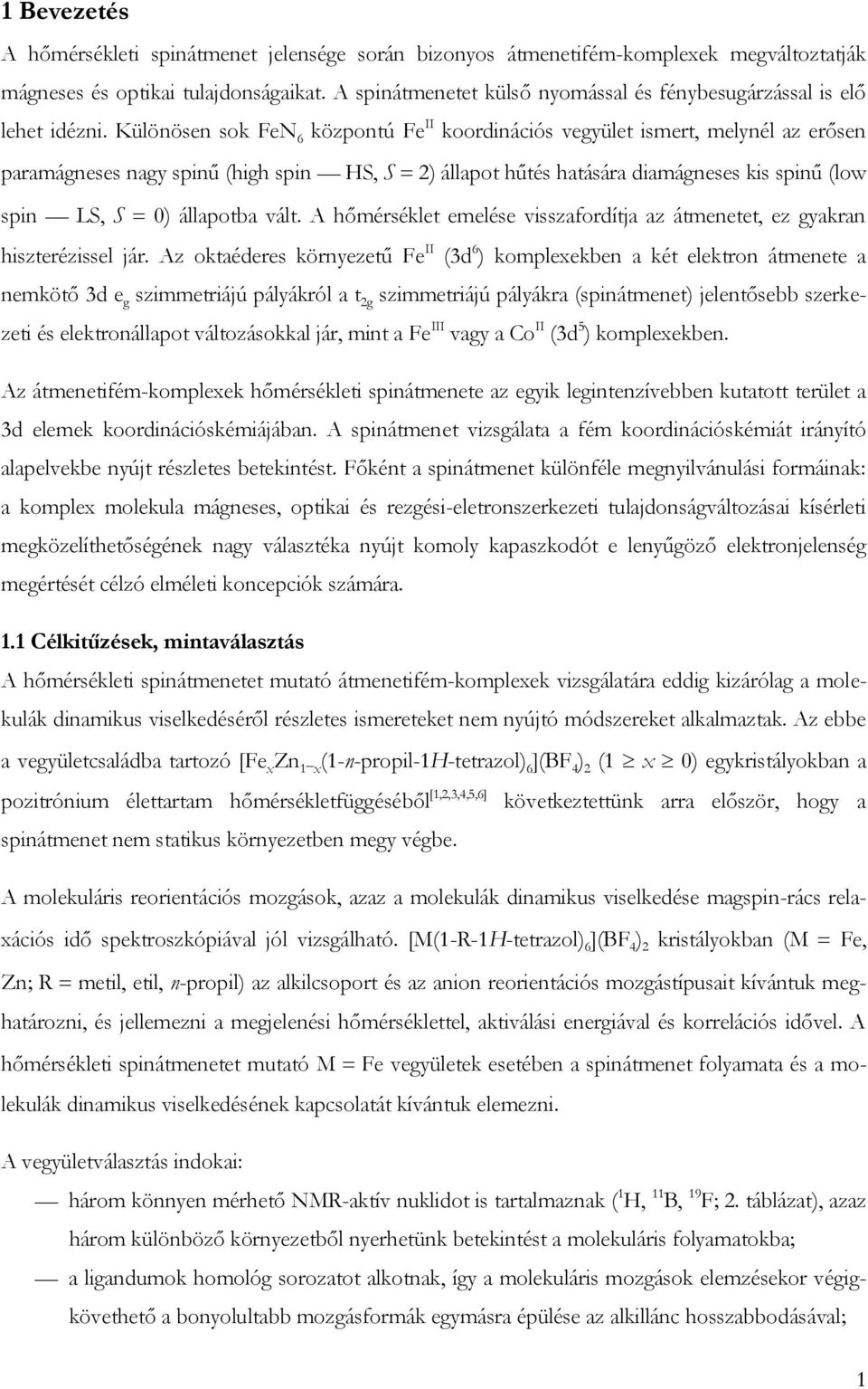 Különösen sok FeN 6 központú Fe II koodinációs vegyület ismet, melynél az eősen paamágneses nagy spinű (high spin HS, S ) állapot hűtés hatásáa diamágneses kis spinű (low spin LS, S 0) állapotba vált.