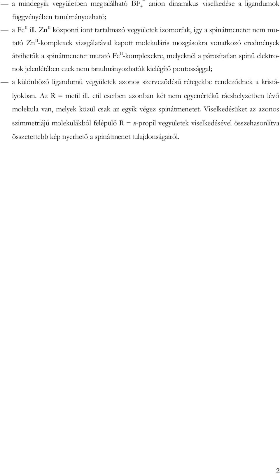 -komplexeke, melyeknél a páosítatlan spinű elektonok jelenlétében ezek nem tanulmányozhatók kielégítő pontossággal; a különböző ligandumú vegyületek azonos szeveződésű étegekbe endeződnek a