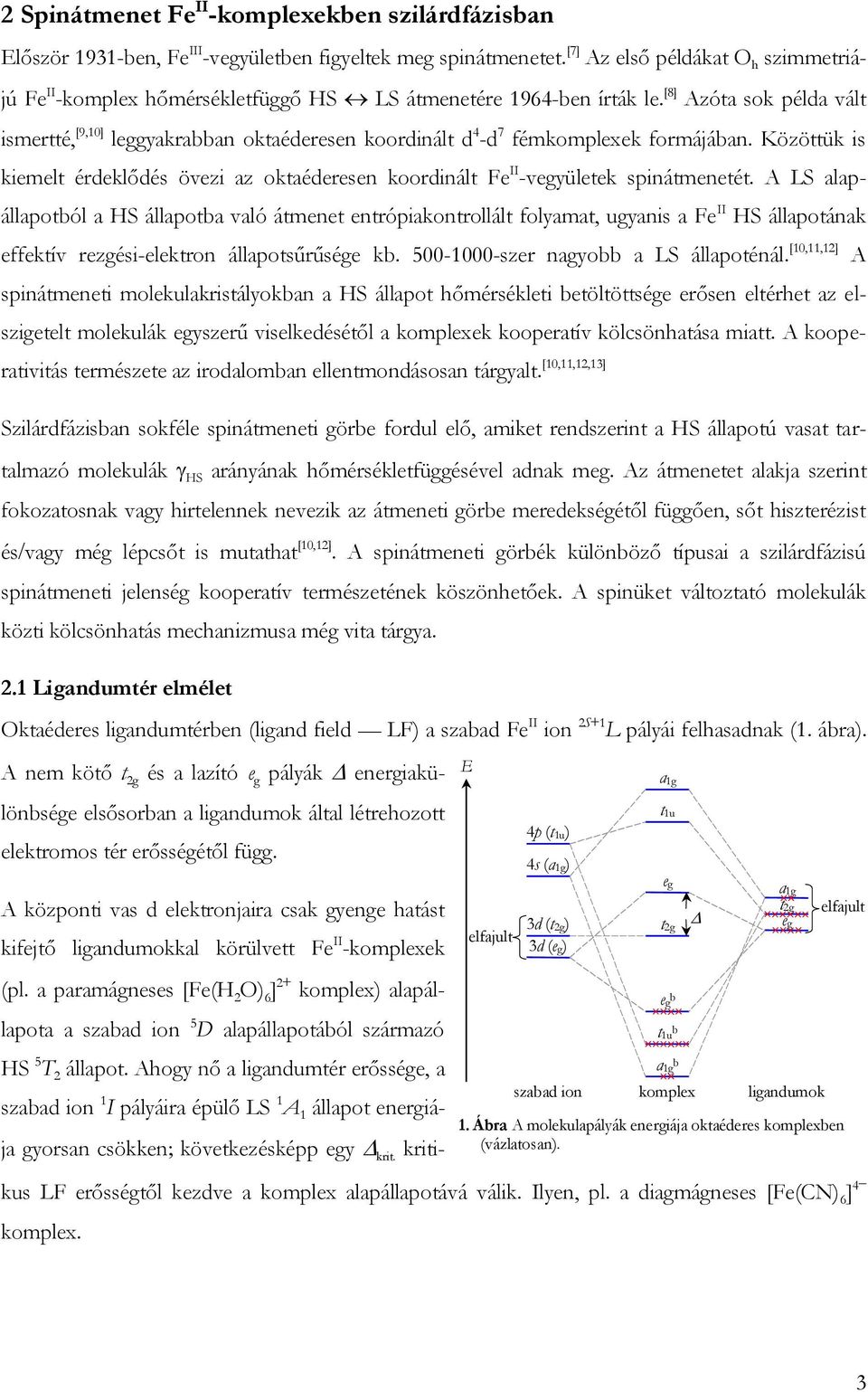 [8] Azóta sok példa vált ismetté, [9,0] leggyakabban oktaédeesen koodinált d -d 7 fémkomplexek fomájában. Közöttük is kiemelt édeklődés övezi az oktaédeesen koodinált Fe II -vegyületek spinátmenetét.