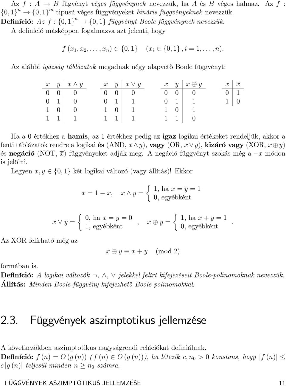 A de níció másképpen fogalmazva azt jelenti, hogy f (x 1 ; x 2 ; : : : ; x n ) 2 f0; 1g (x i 2 f0; 1g ; i = 1; : : : ; n): Az alábbi igazság táblázatok megadnak négy alapvet½o Boole függvényt: x y x