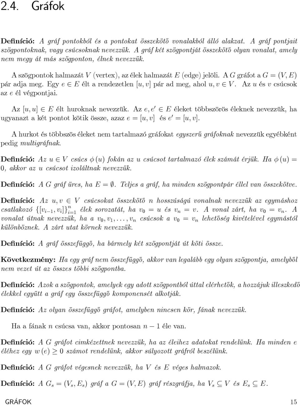 A G gráfot a G = (V; E) pár adja meg. Egy e 2 E élt a rendezetlen [u; v] pár ad meg, ahol u; v 2 V. Az u és v csúcsok az e él végpontjai. Az [u; u] 2 E élt huroknak nevezzük.