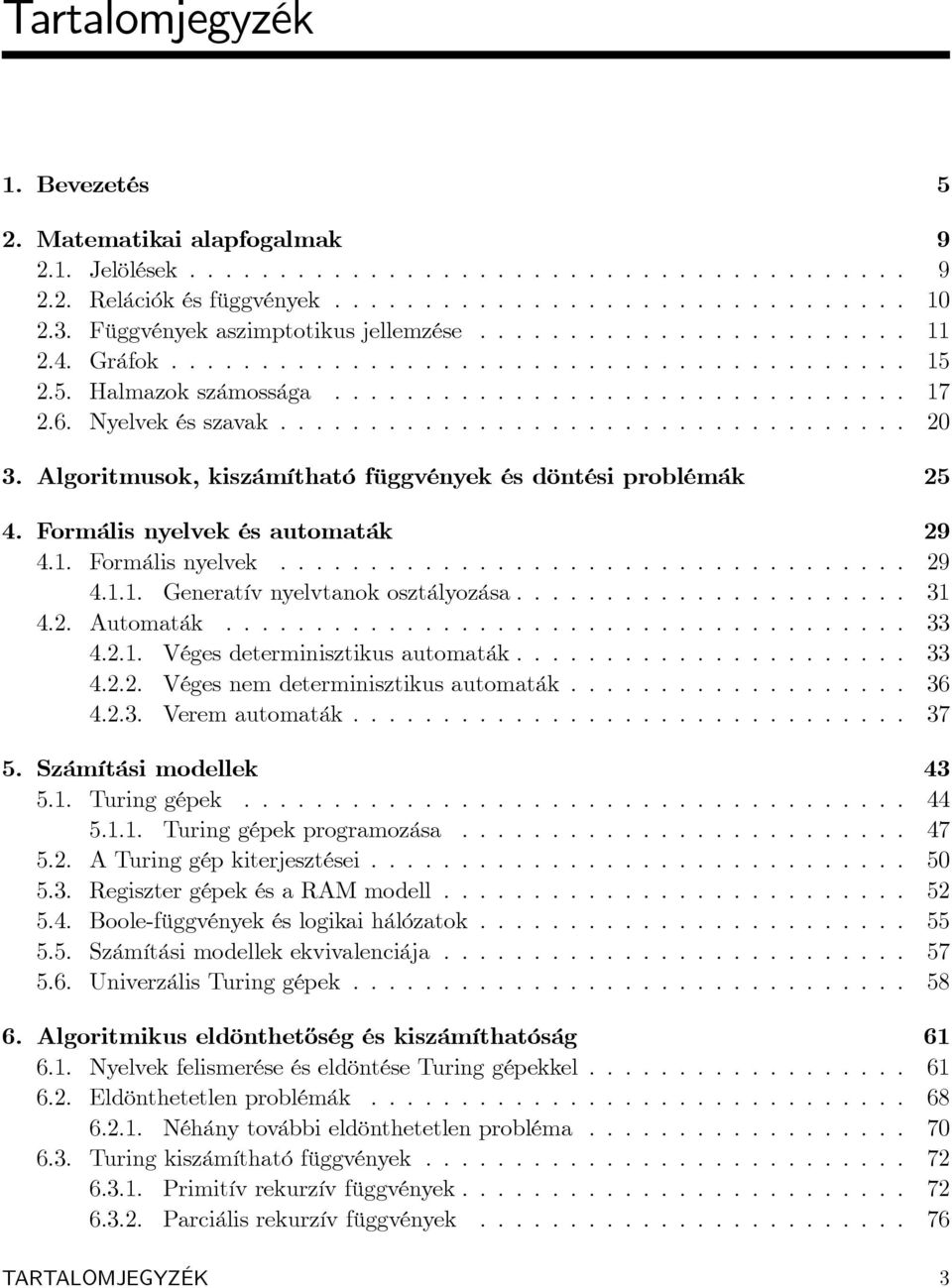 Nyelvek és szavak................................... 20 3. Algoritmusok, kiszámítható függvények és döntési problémák 25 4. Formális nyelvek és automaták 29 4.1. Formális nyelvek................................... 29 4.1.1. Generatív nyelvtanok osztályozása.