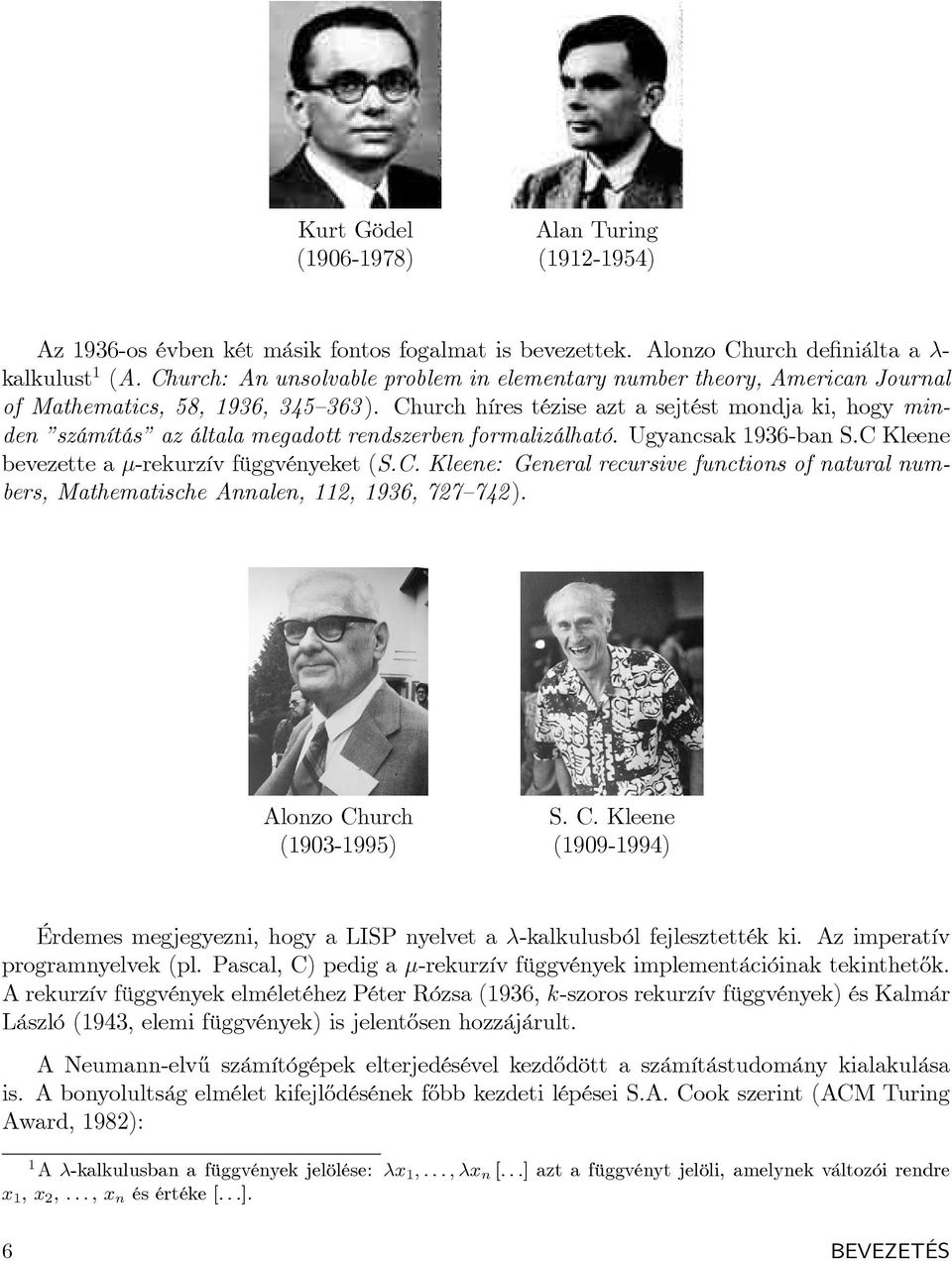 Church híres tézise azt a sejtést mondja ki, hogy minden számítás az általa megadott rendszerben formalizálható. Ugyancsak 1936-ban S.C Kleene bevezette a -rekurzív függvényeket (S.C. Kleene: General recursive functions of natural numbers, Mathematische Annalen, 112, 1936, 727 742 ).