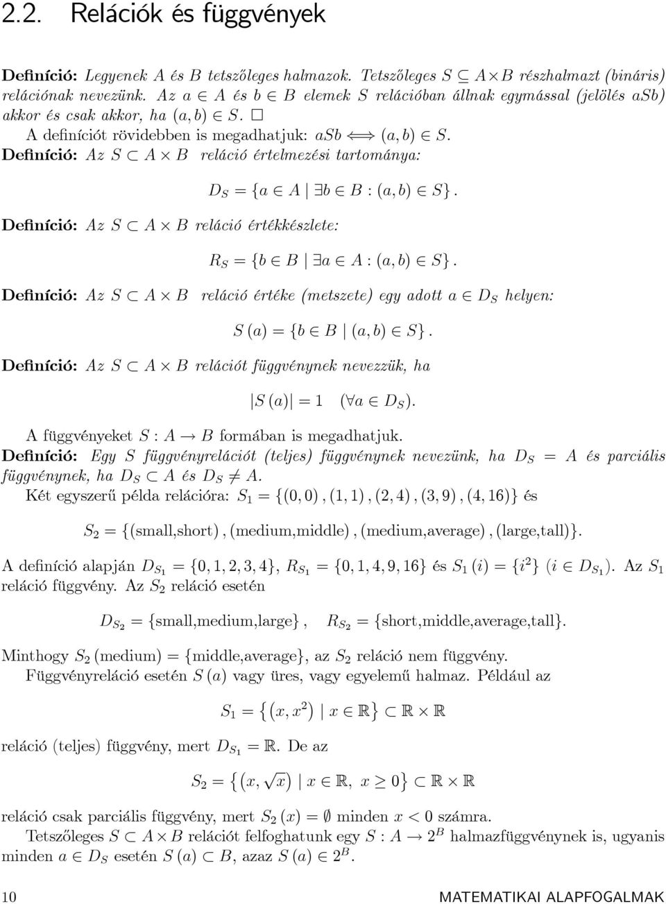 De níció: Az S A B reláció értelmezési tartománya: D S = fa 2 A j 9b 2 B : (a; b) 2 Sg : De níció: Az S A B reláció értékkészlete: R S = fb 2 B j 9a 2 A : (a; b) 2 Sg : De níció: Az S A B reláció