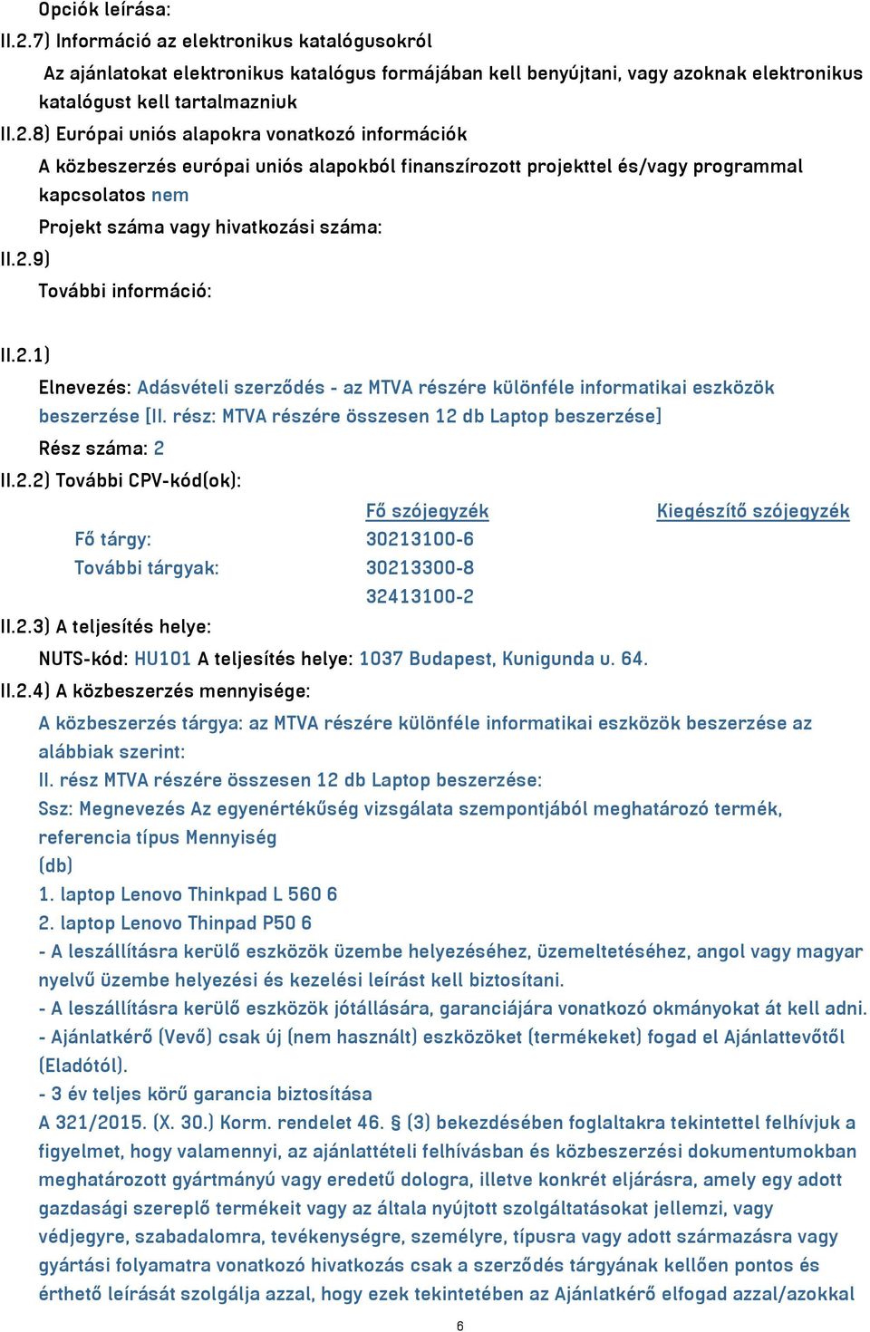 8) Európai uniós alapokra vonatkozó információk A közbeszerzés európai uniós alapokból finanszírozott projekttel és/vagy programmal kapcsolatos nem Projekt száma vagy hivatkozási száma: II.2.