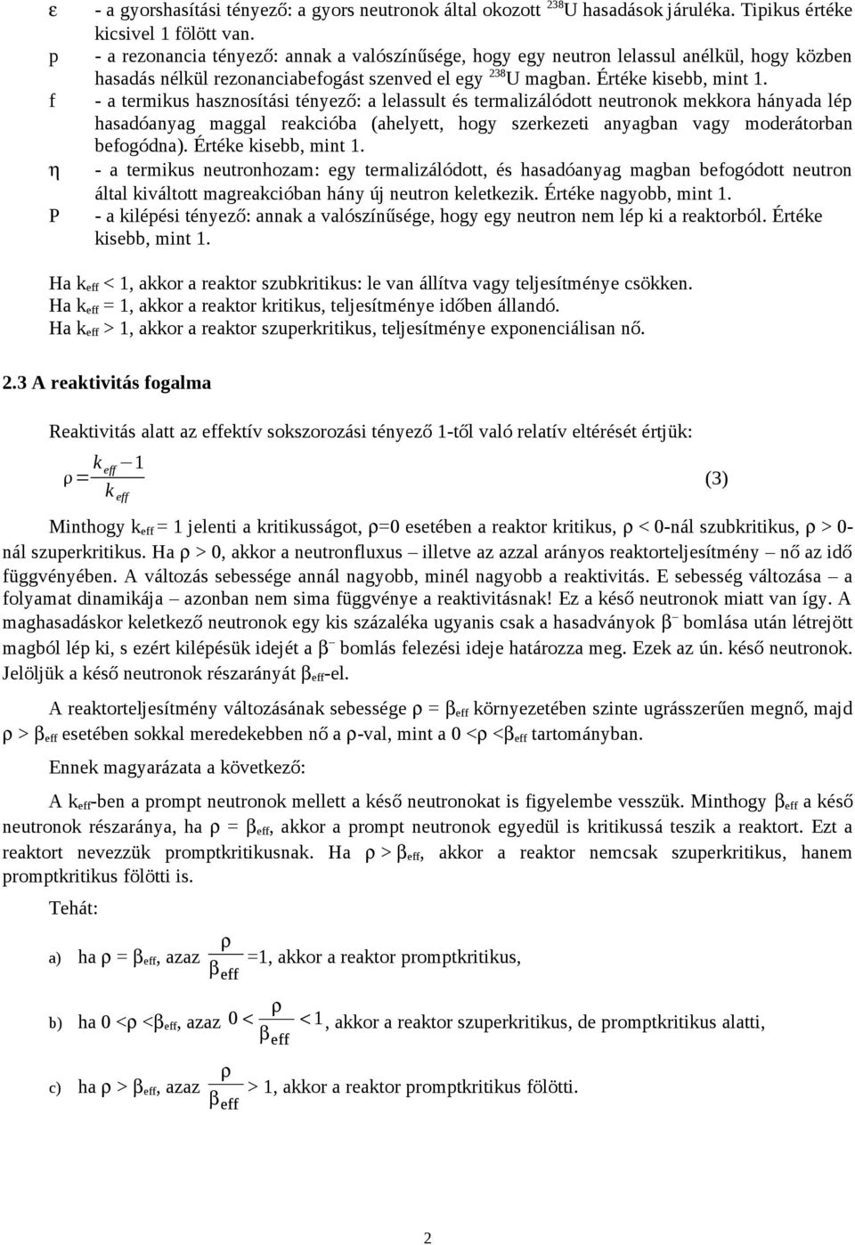 - a termikus hasznosítási tényező: a lelassult és termalizálódott neutronok mekkora hányada lép hasadóanyag maggal reakcióba (ahelyett, hogy szerkezeti anyagban vagy moderátorban befogódna).