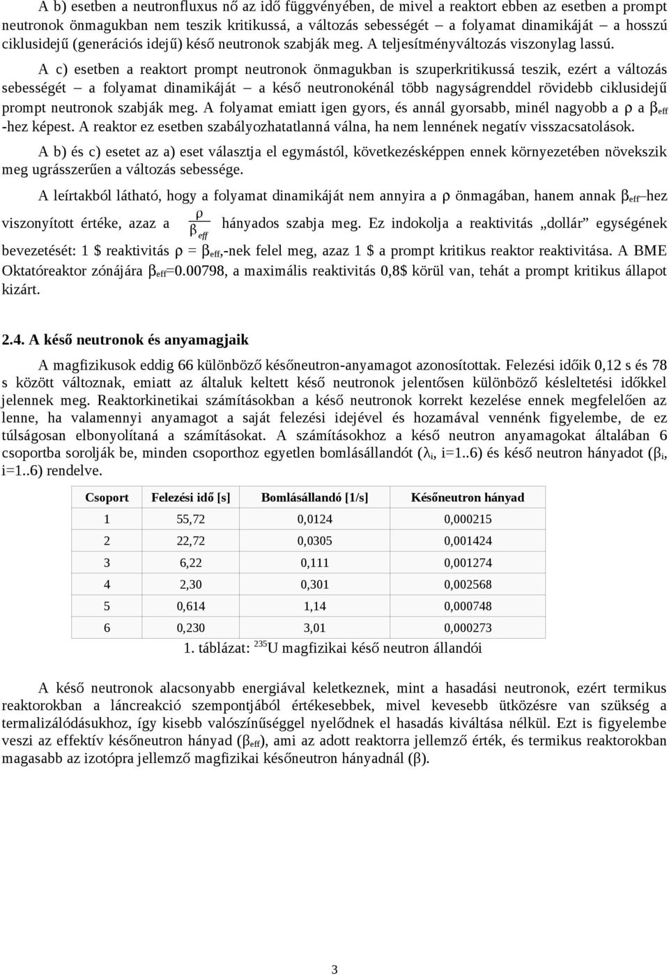 A c) esetben a reaktort prompt neutronok önmagukban is szuperkritikussá teszik, ezért a változás sebességét a folyamat dinamikáját a késő neutronokénál több nagyságrenddel rövidebb ciklusidejű prompt