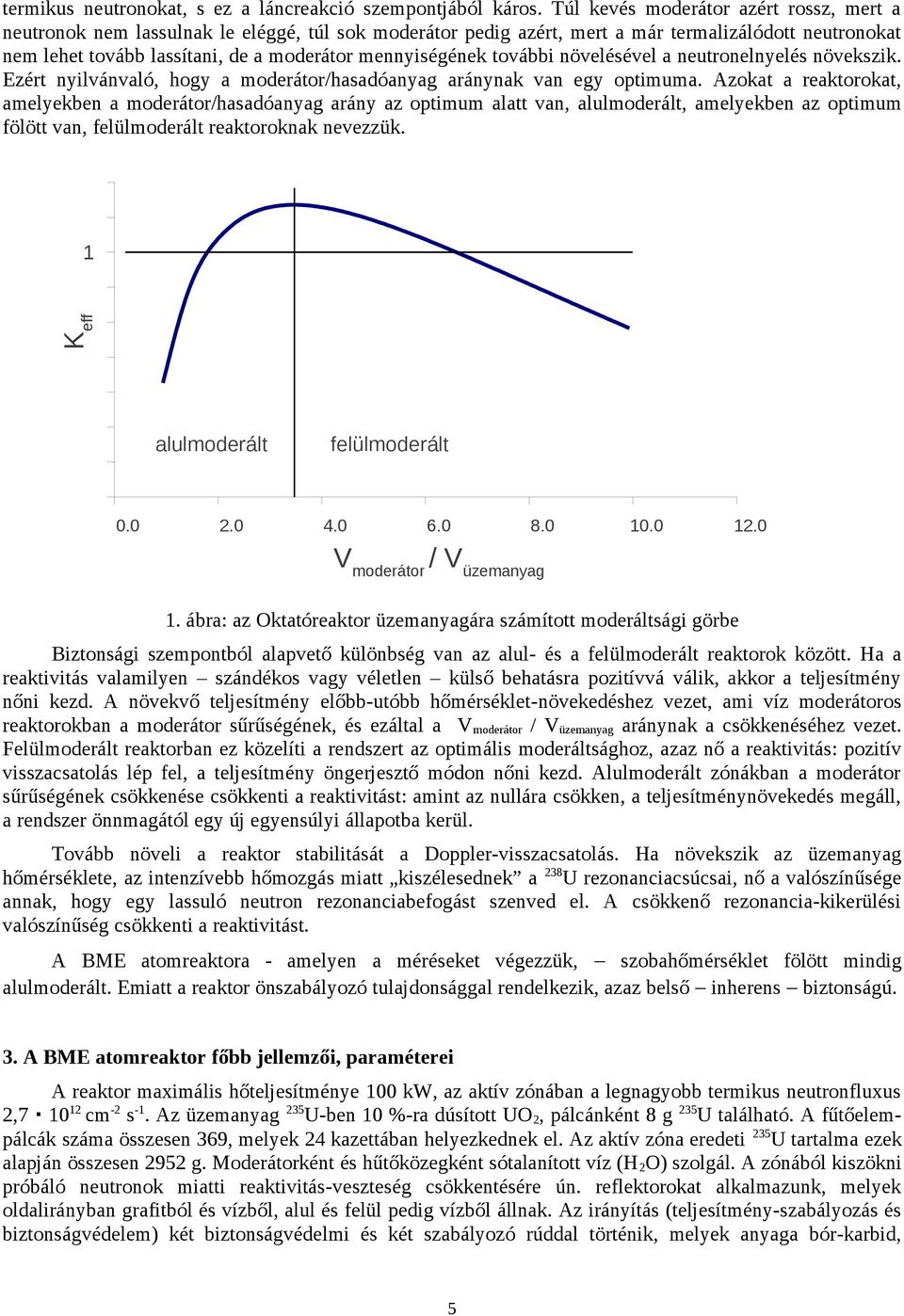 mennyiségének további növelésével a neutronelnyelés növekszik. Ezért nyilvánvaló, hogy a moderátor/hasadóanyag aránynak van egy optimuma.