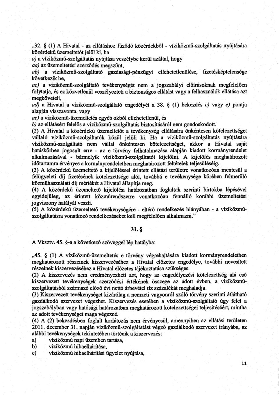 őírásoknak megfelelően folytatja, és ez közvetlenül veszélyezteti a biztonságos ellátást vagy a felhasználók ellátása azt megköveteli, ad) a Hivatal a víziközmű-szolgáltató engedélyét a 38.