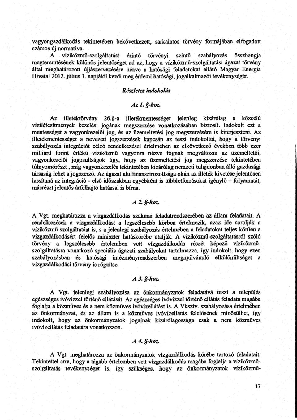 újjászervezésére nézve a hatósági feladatokat ellátó Magyar Energi a Hivatal 2012. július 1. napjától kezdi meg érdemi hatósági, jogalkalmazói tevékenységét. Részletes indokolás Az 1. -hoz.