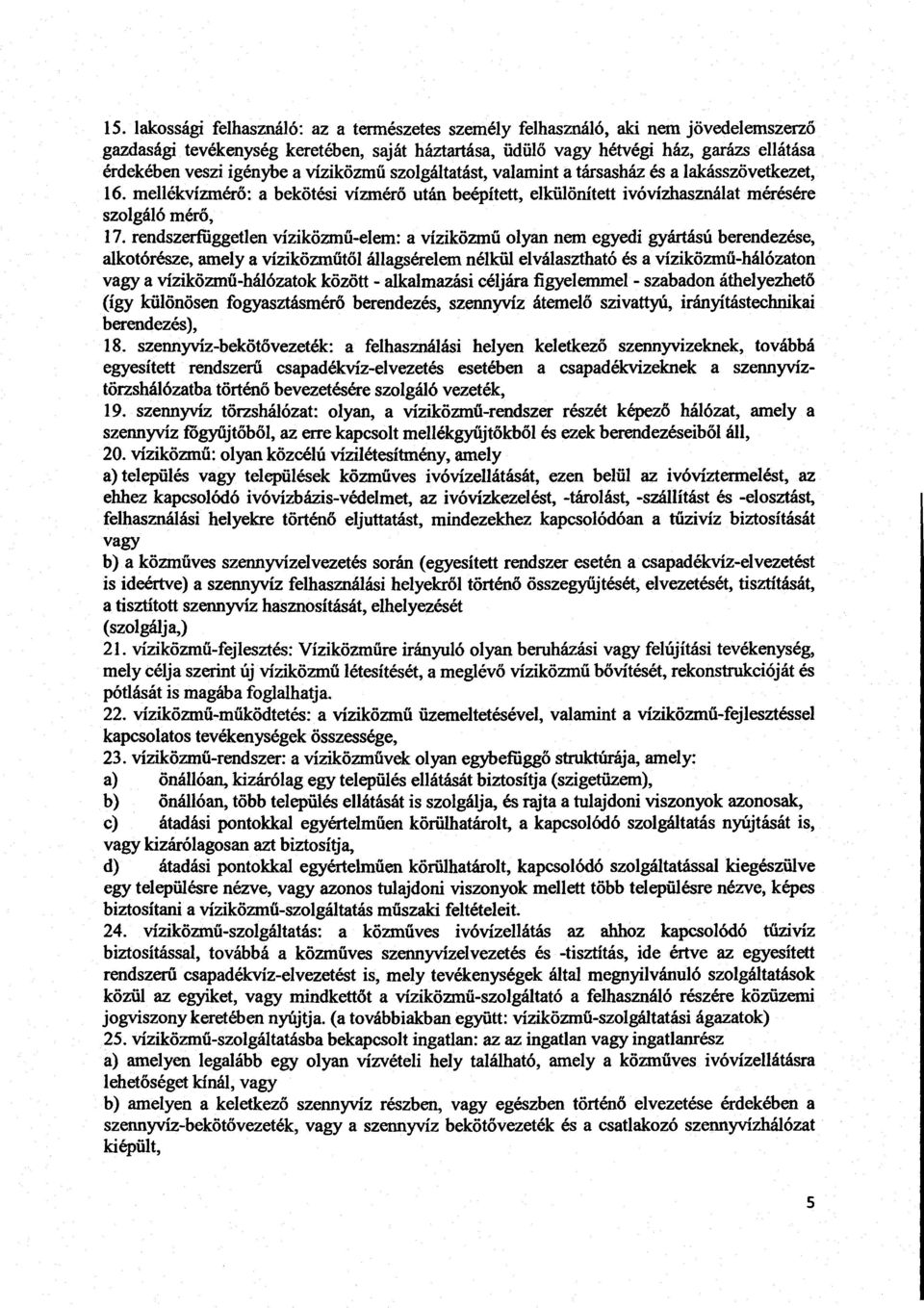 rendszerfüggetlen víziközmű-elem : a víziközmű olyan nem egyedi gyártású berendezése, alkotórésze, amely a víziközműtől állagsérelem nélkül elválasztható és a vízikőzmű-hálózaton vagy a