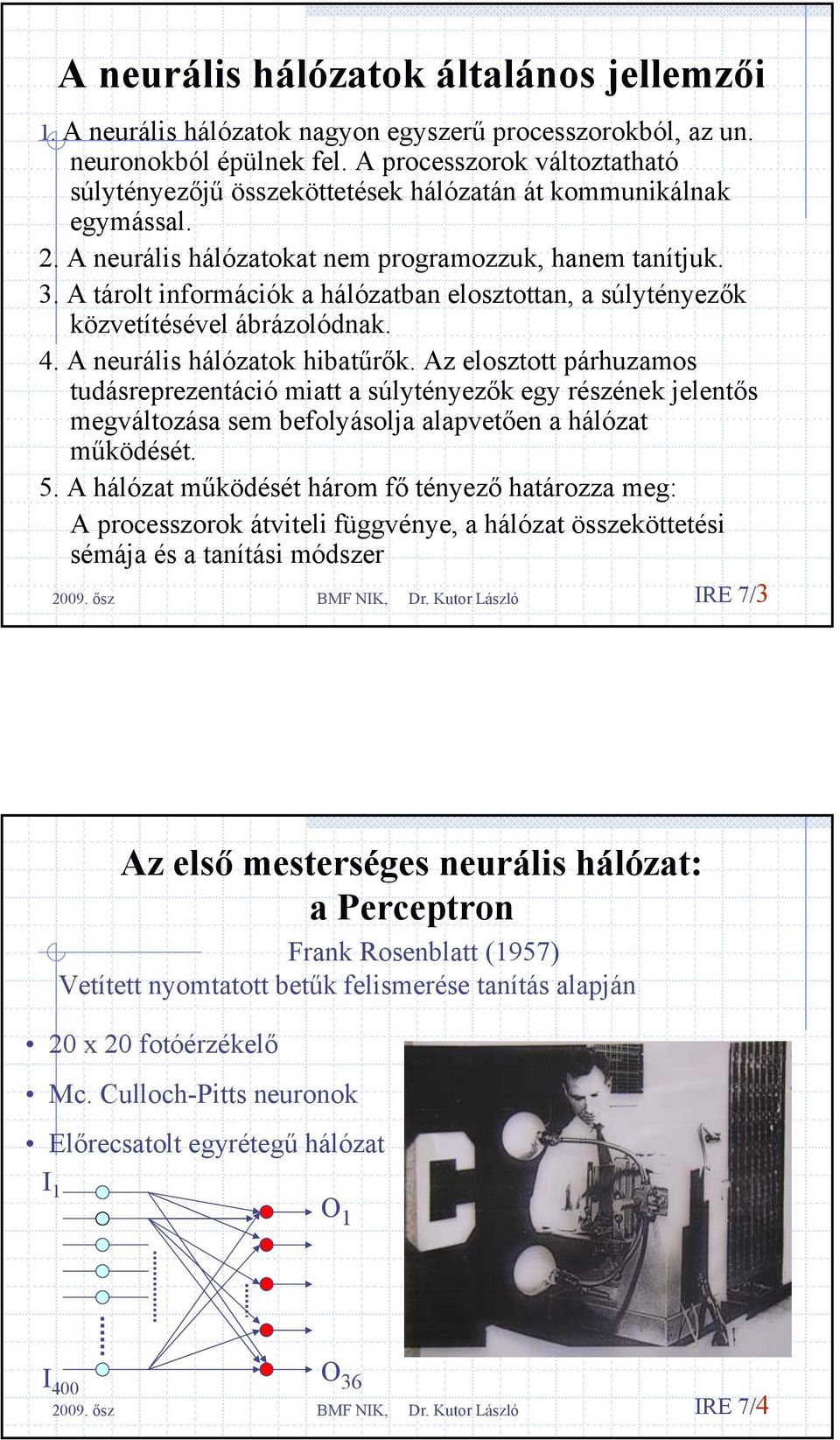 A tárolt nformácók a hálózatban elosztottan, a súlytényezők közvetítésével ábrázolódnak. 4. A neuráls hálózatok hbatűrők.