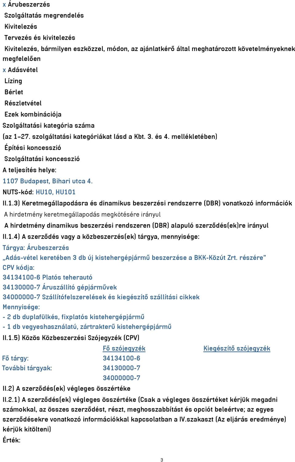 mellékletében) Építési koncesszió Szolgáltatási koncesszió A teljesítés helye: 11